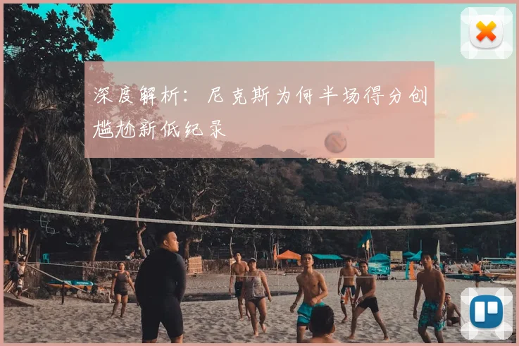 深度解析：尼克斯为何半场得分创尴尬新低纪录